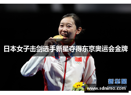 日本女子击剑选手新星夺得东京奥运会金牌