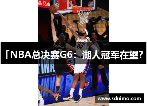 「NBA总决赛G6：湖人冠军在望？」